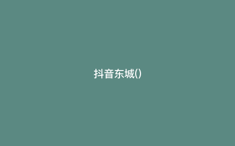 抖音东城()