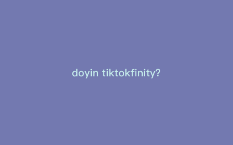 doyin tiktokfinity?finity是什么品牌
