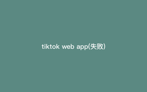 tiktok web app(失败) tiktok web app(失败)